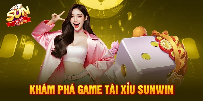 Khám phá game tài xỉu Sunwin